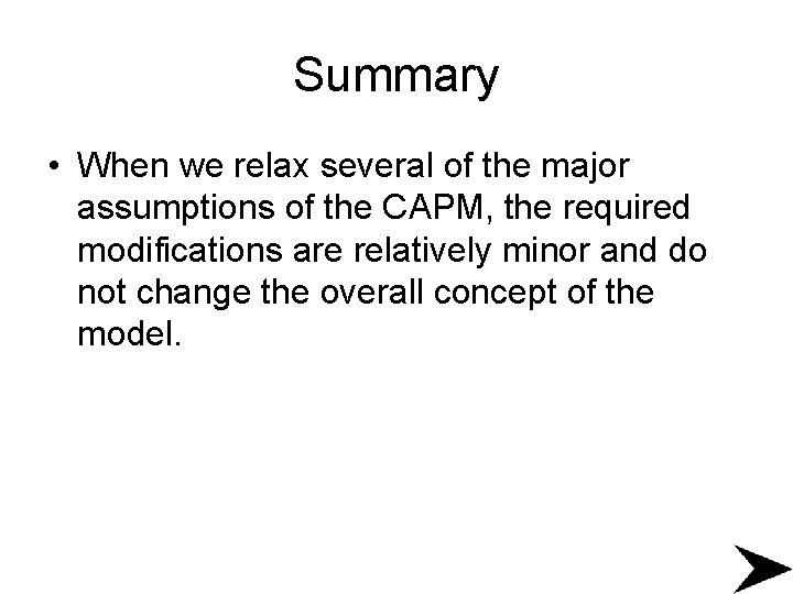 Summary • When we relax several of the major assumptions of the CAPM, the