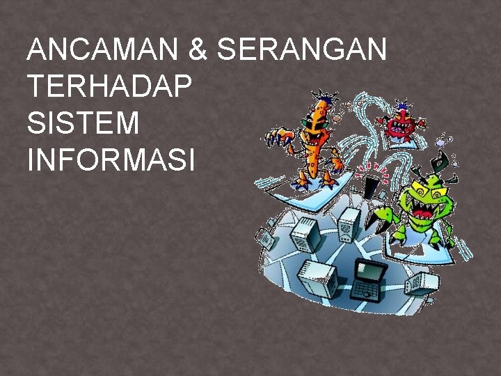 ANCAMAN & SERANGAN TERHADAP SISTEM INFORMASI 