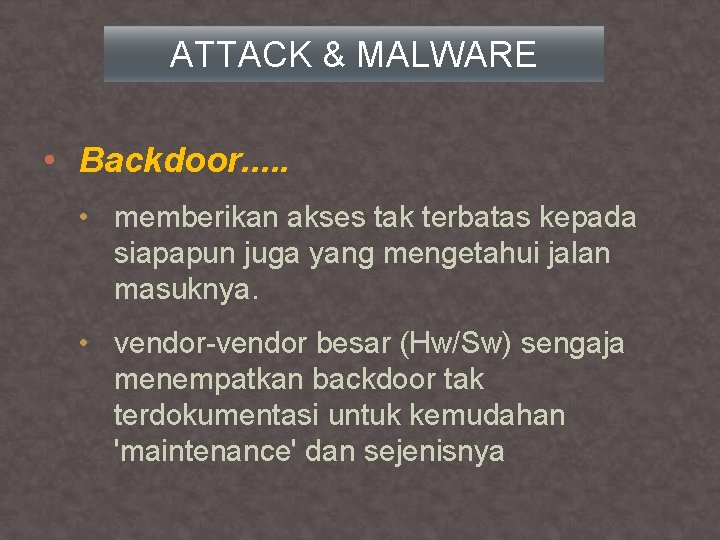 ATTACK & MALWARE • Backdoor. . . • memberikan akses tak terbatas kepada siapapun