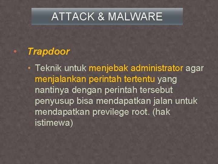 ATTACK & MALWARE • Trapdoor • Teknik untuk menjebak administrator agar menjalankan perintah tertentu