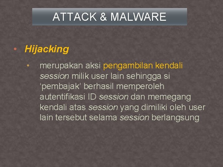 ATTACK & MALWARE • Hijacking • merupakan aksi pengambilan kendali session milik user lain