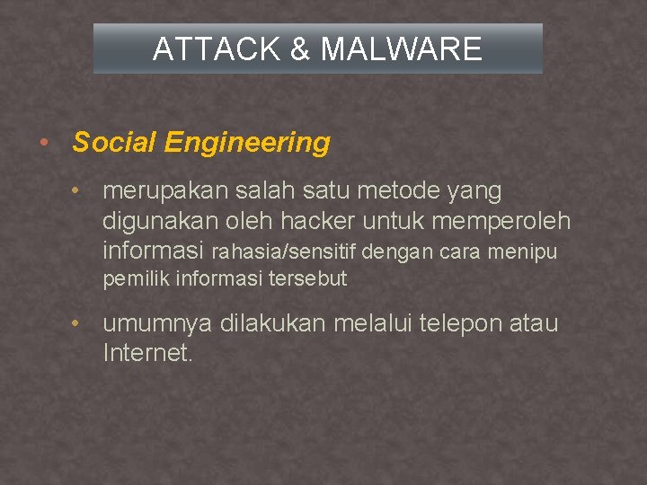 ATTACK & MALWARE • Social Engineering • merupakan salah satu metode yang digunakan oleh