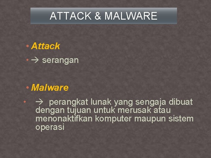 ATTACK & MALWARE • Attack • serangan • Malware • perangkat lunak yang sengaja