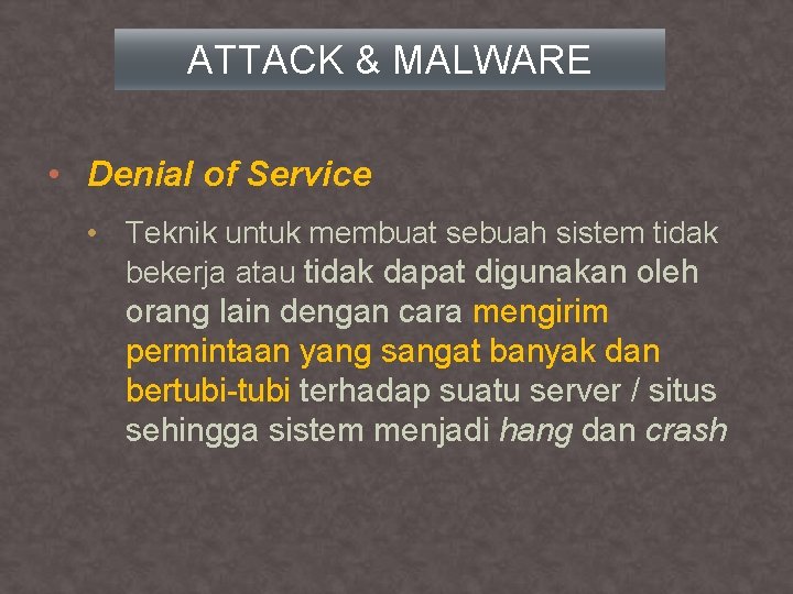 ATTACK & MALWARE • Denial of Service • Teknik untuk membuat sebuah sistem tidak