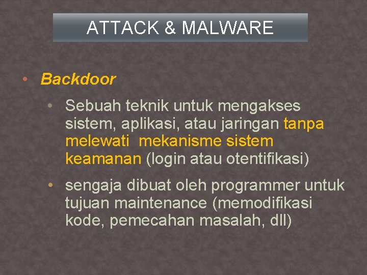 ATTACK & MALWARE • Backdoor • Sebuah teknik untuk mengakses sistem, aplikasi, atau jaringan