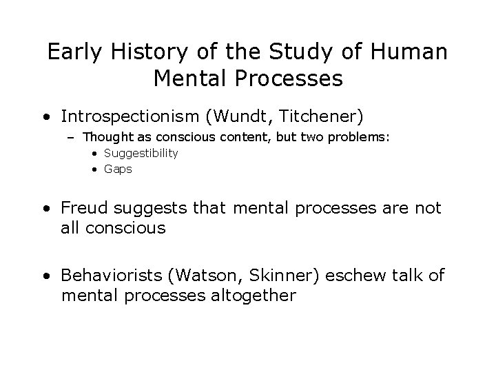 Early History of the Study of Human Mental Processes • Introspectionism (Wundt, Titchener) –