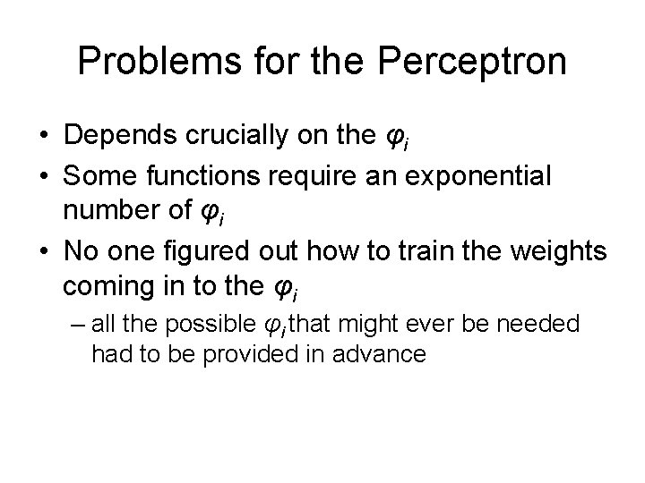 Problems for the Perceptron • Depends crucially on the φi • Some functions require