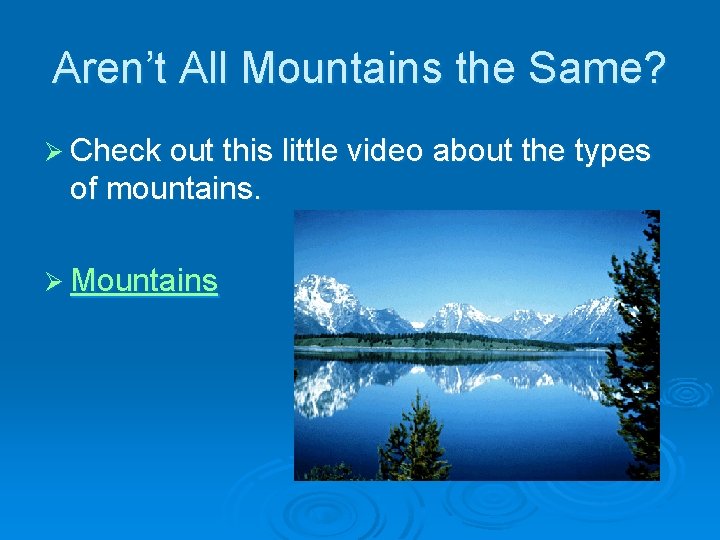 Aren’t All Mountains the Same? Ø Check out this little video about the types