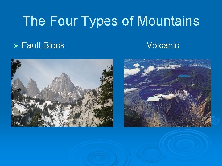 The Four Types of Mountains Ø Fault Block Volcanic 