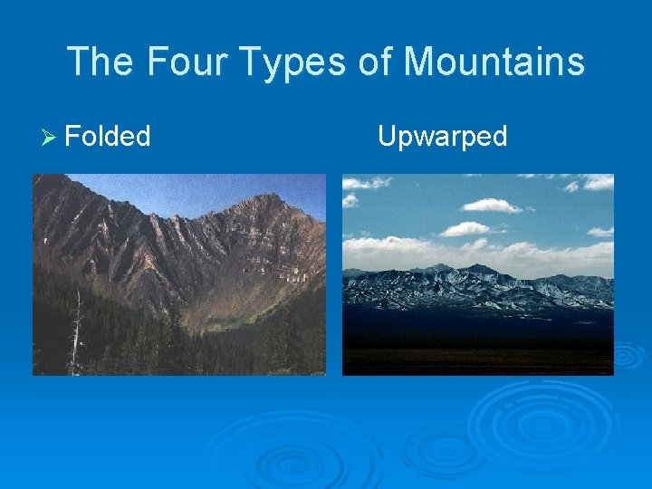 The Four Types of Mountains Ø Folded Upwarped 