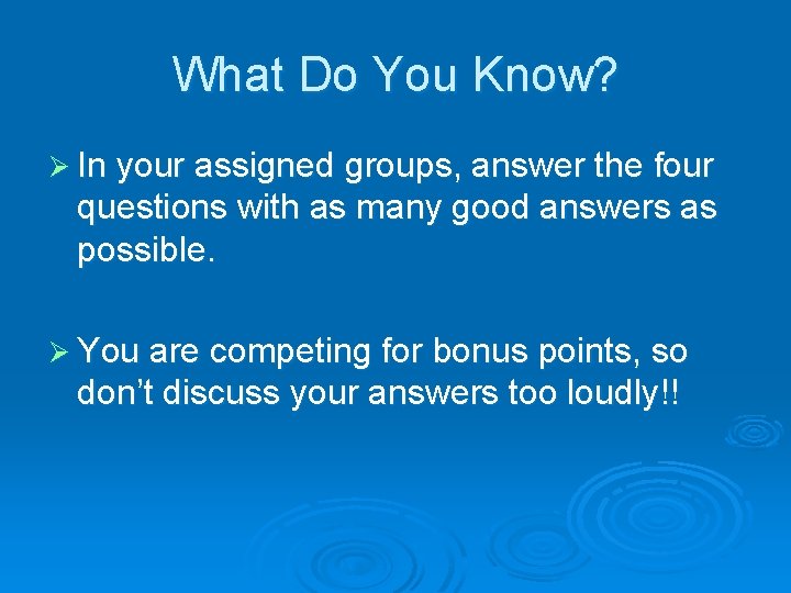 What Do You Know? Ø In your assigned groups, answer the four questions with