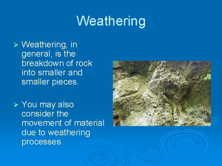 Weathering Ø Weathering, in general, is the breakdown of rock into smaller and smaller