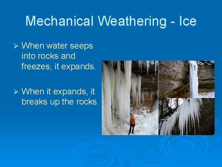 Mechanical Weathering - Ice Ø When water seeps into rocks and freezes, it expands.