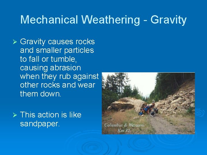 Mechanical Weathering - Gravity Ø Gravity causes rocks and smaller particles to fall or
