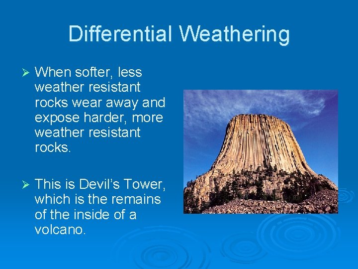 Differential Weathering Ø When softer, less weather resistant rocks wear away and expose harder,