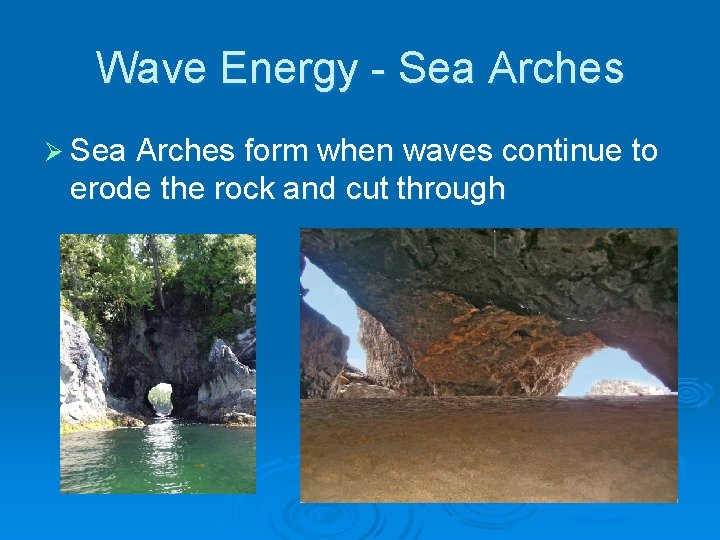 Wave Energy - Sea Arches Ø Sea Arches form when waves continue to erode