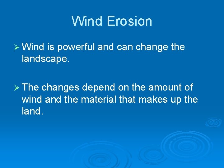 Wind Erosion Ø Wind is powerful and can change the landscape. Ø The changes