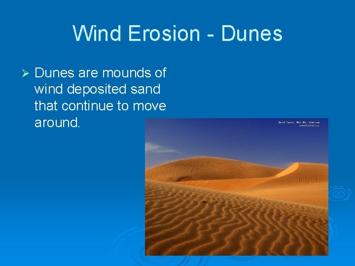 Wind Erosion - Dunes Ø Dunes are mounds of wind deposited sand that continue