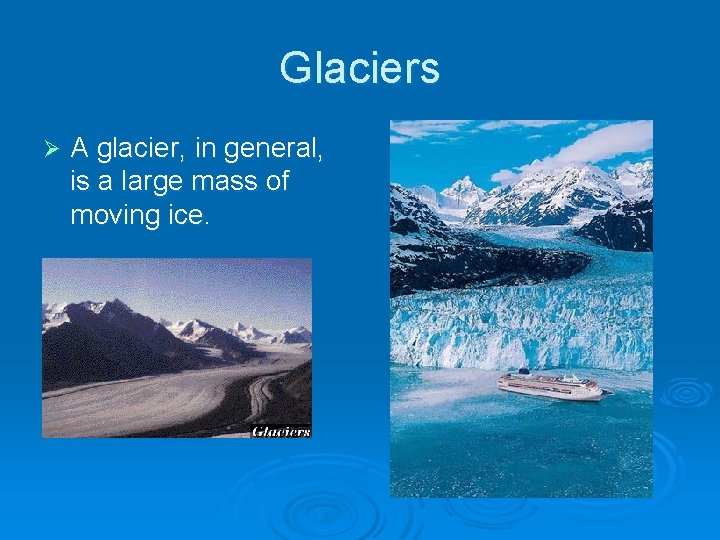Glaciers Ø A glacier, in general, is a large mass of moving ice. 