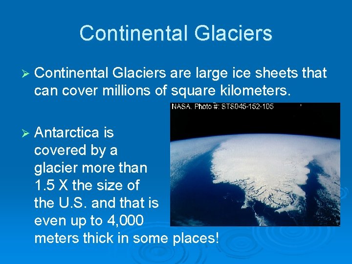 Continental Glaciers Ø Continental Glaciers are large ice sheets that can cover millions of