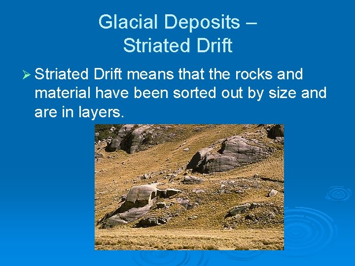 Glacial Deposits – Striated Drift Ø Striated Drift means that the rocks and material