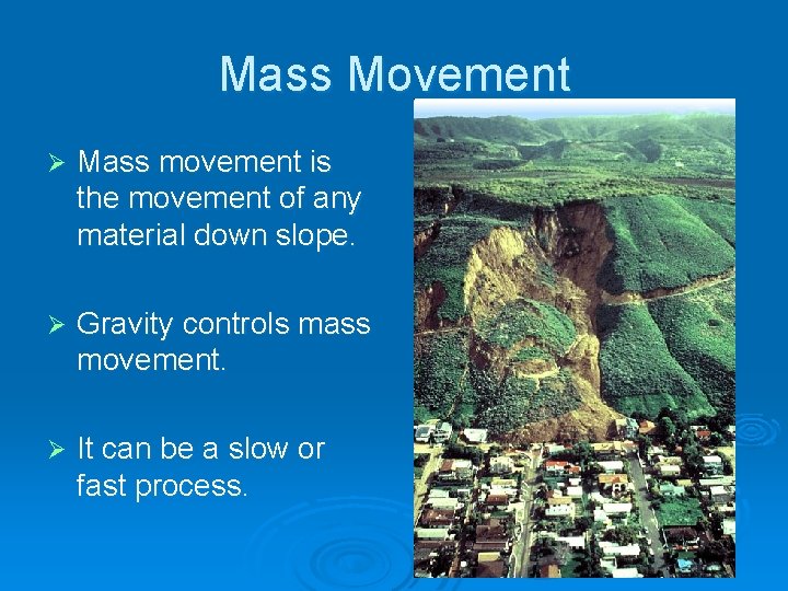 Mass Movement Ø Mass movement is the movement of any material down slope. Ø