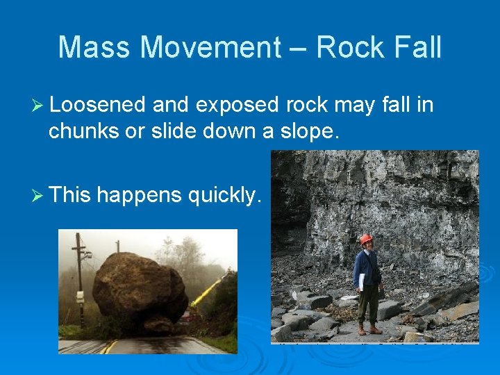Mass Movement – Rock Fall Ø Loosened and exposed rock may fall in chunks