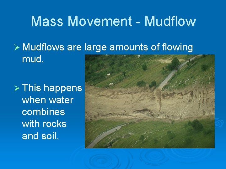 Mass Movement - Mudflow Ø Mudflows are large amounts of flowing mud. Ø This