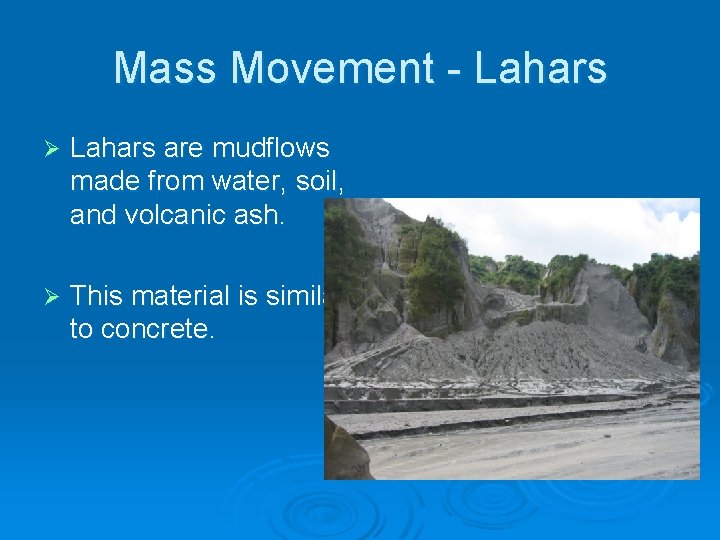 Mass Movement - Lahars Ø Lahars are mudflows made from water, soil, and volcanic