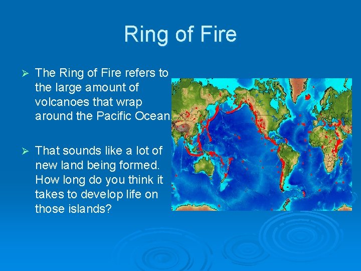 Ring of Fire Ø The Ring of Fire refers to the large amount of