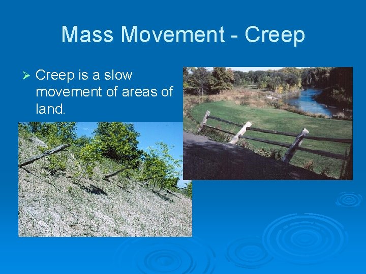 Mass Movement - Creep Ø Creep is a slow movement of areas of land.