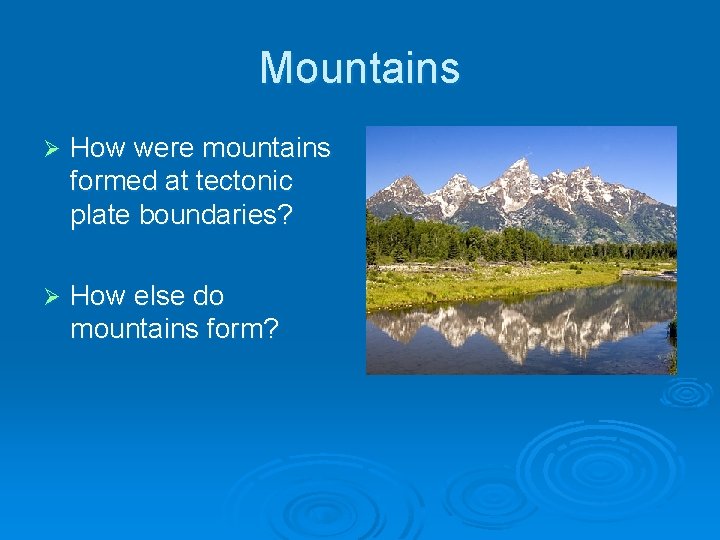 Mountains Ø How were mountains formed at tectonic plate boundaries? Ø How else do