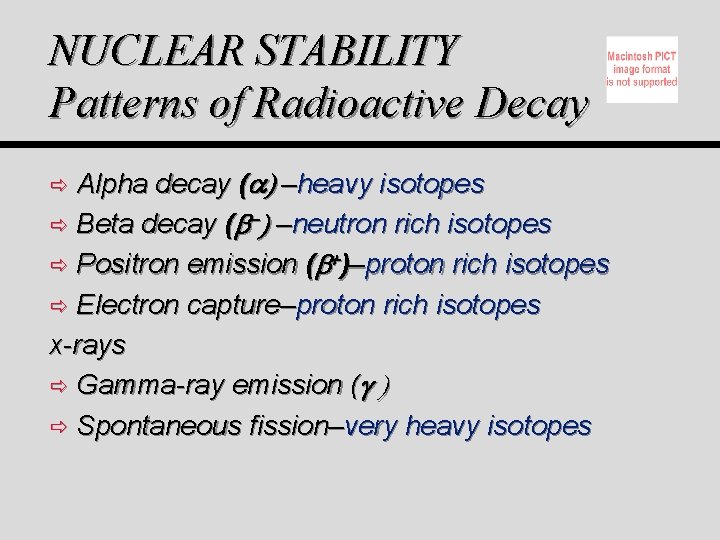 NUCLEAR STABILITY Patterns of Radioactive Decay Alpha decay ( ) –heavy isotopes ð Beta