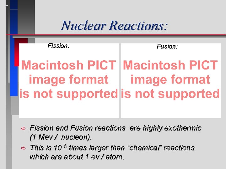 Nuclear Reactions: Fission: ð ð Fusion: Fission and Fusion reactions are highly exothermic (1