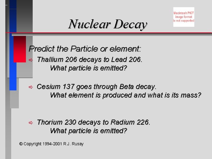 Nuclear Decay Predict the Particle or element: ð Thallium 206 decays to Lead 206.