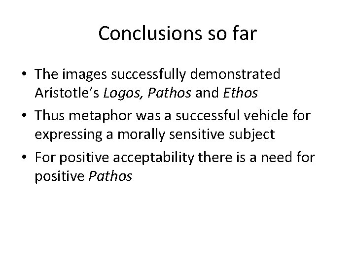 Conclusions so far • The images successfully demonstrated Aristotle’s Logos, Pathos and Ethos •