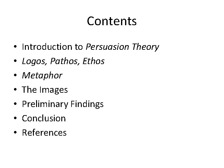 Contents • • Introduction to Persuasion Theory Logos, Pathos, Ethos Metaphor The Images Preliminary