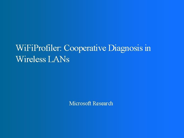 Wi. Fi. Profiler: Cooperative Diagnosis in Wireless LANs Microsoft Research 