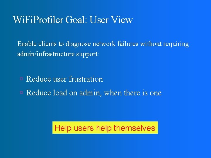 Wi. Fi. Profiler Goal: User View Enable clients to diagnose network failures without requiring