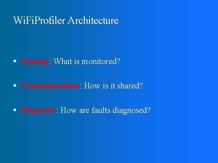Wi. Fi. Profiler Architecture Sensing: What is monitored? Communication: How is it shared? Diagnosis: