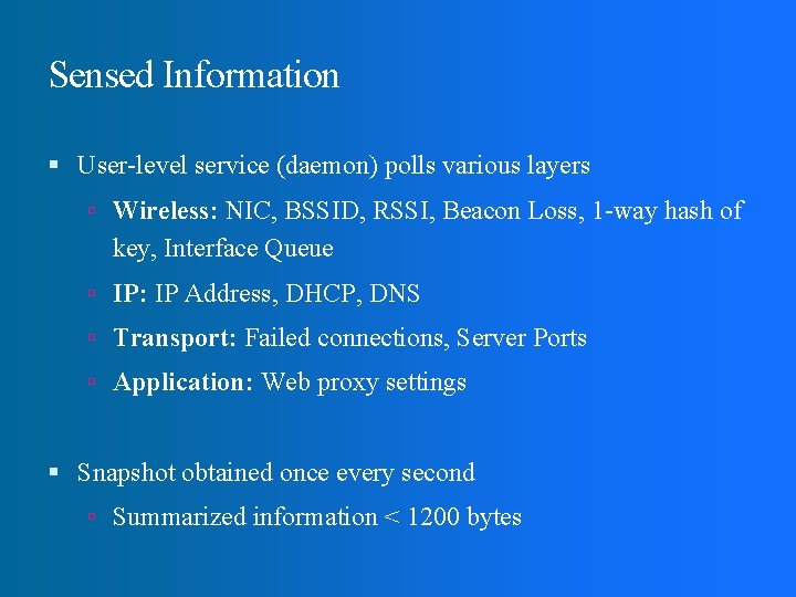 Sensed Information User-level service (daemon) polls various layers Wireless: NIC, BSSID, RSSI, Beacon Loss,