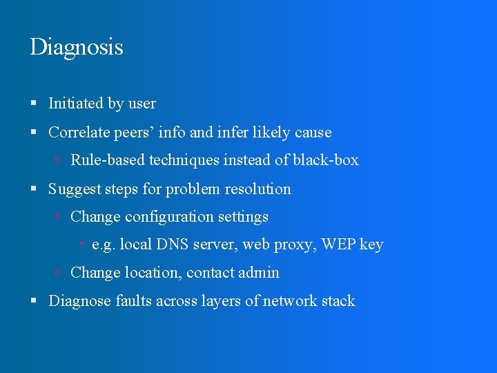 Diagnosis Initiated by user Correlate peers’ info and infer likely cause Rule-based techniques instead