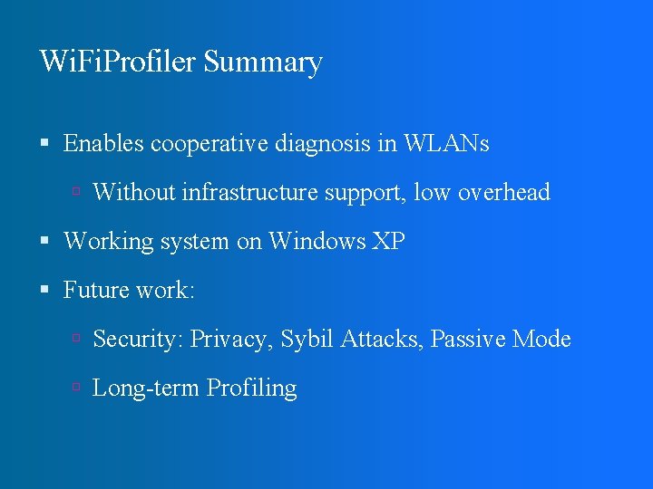Wi. Fi. Profiler Summary Enables cooperative diagnosis in WLANs Without infrastructure support, low overhead