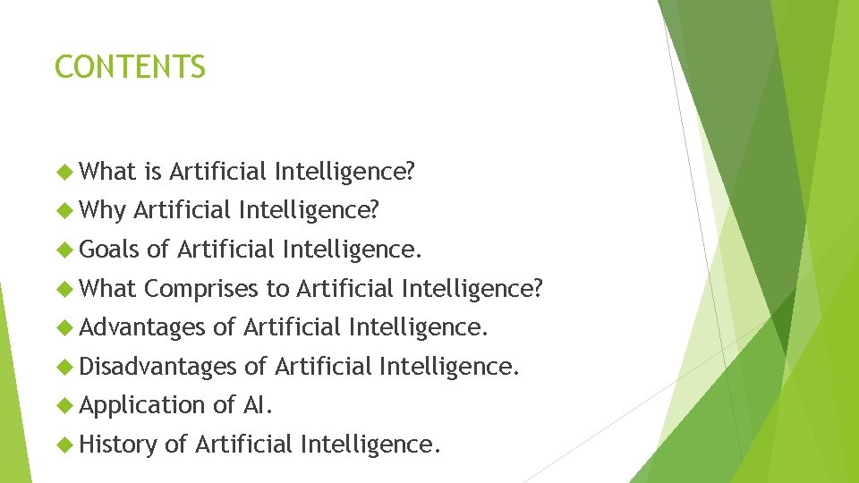 CONTENTS What Why is Artificial Intelligence? Goals of Artificial Intelligence. What Comprises to Artificial