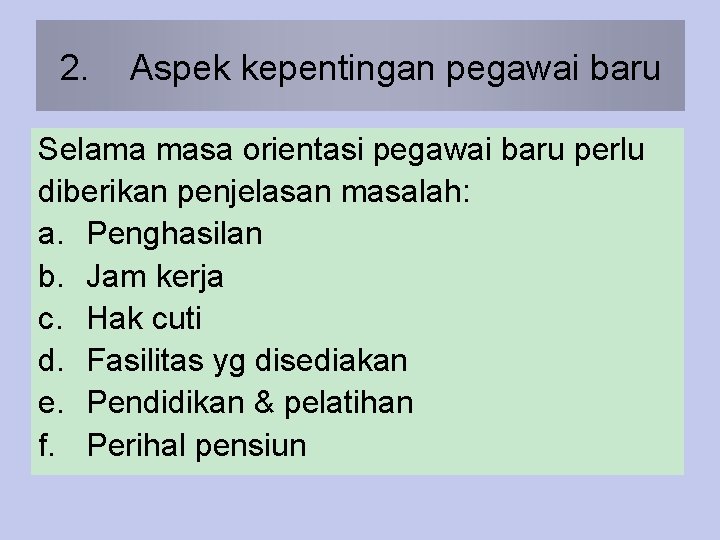 2. Aspek kepentingan pegawai baru Selama masa orientasi pegawai baru perlu diberikan penjelasan masalah: