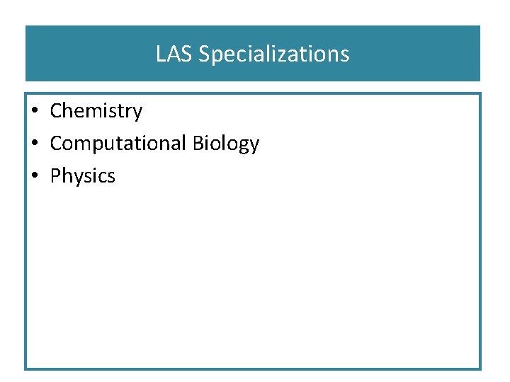 LAS Specializations • Chemistry • Computational Biology • Physics 