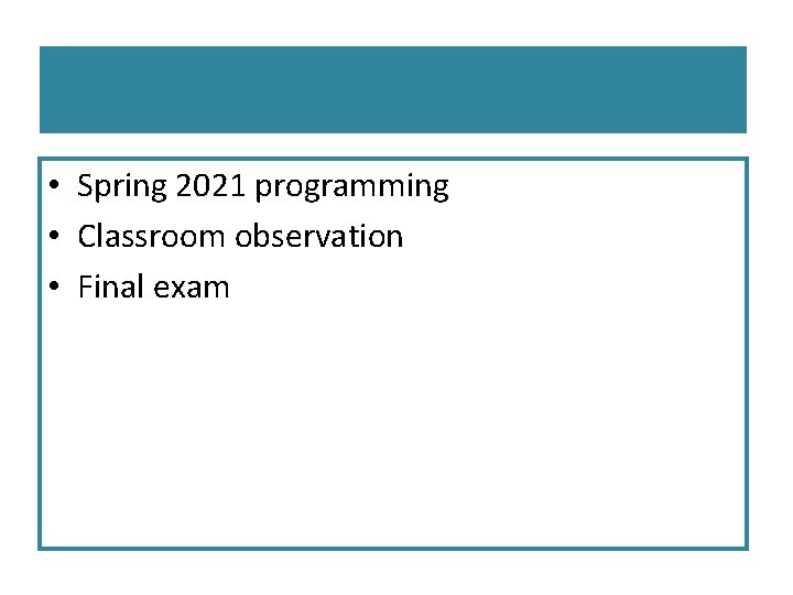  • Spring 2021 programming • Classroom observation • Final exam 