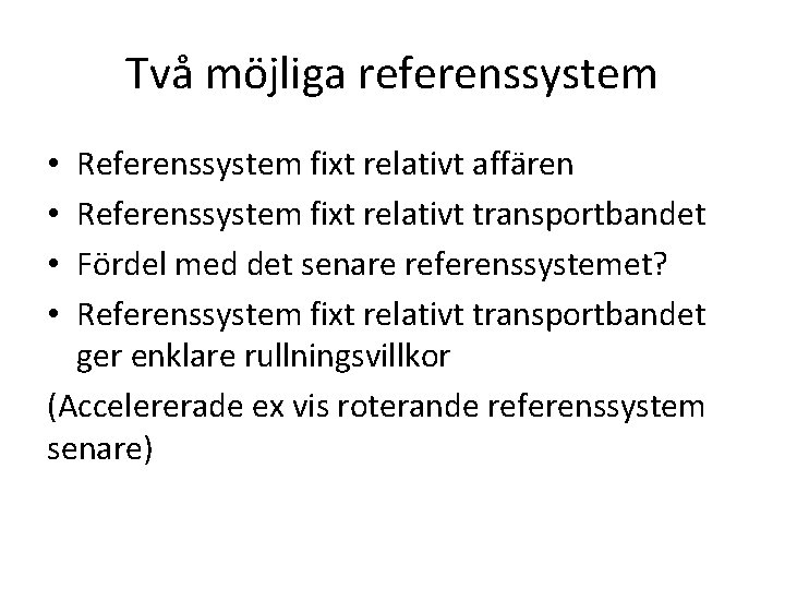 Två möjliga referenssystem Referenssystem fixt relativt affären Referenssystem fixt relativt transportbandet Fördel med det