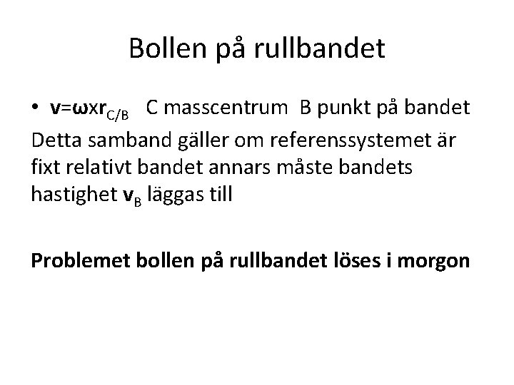 Bollen på rullbandet • v=ωxr. C/B C masscentrum B punkt på bandet Detta samband