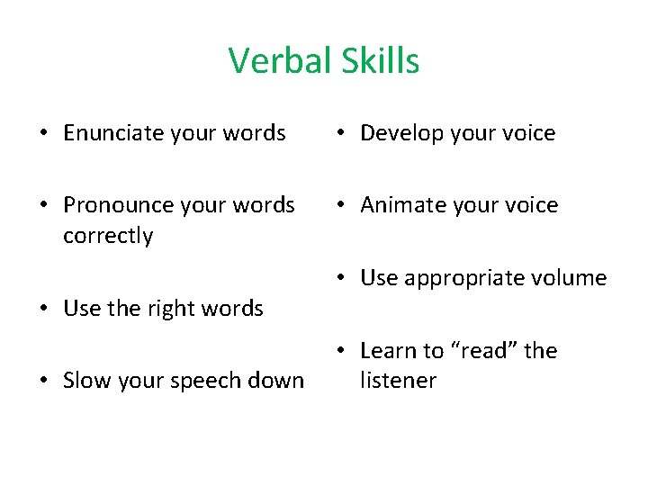 Verbal Skills • Enunciate your words • Develop your voice • Pronounce your words